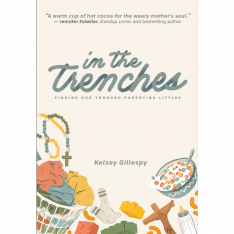 In The Trenches - Finding God Through Parenting Littles